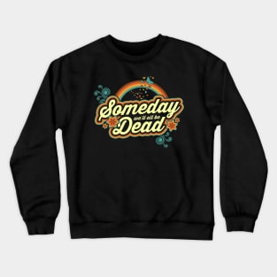 Someday We'll All Be Dead Crewneck Sweatshirt